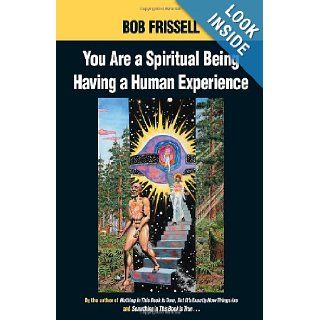 You Are a Spiritual Being Having a Human Experience: Bob Frissell: 9781583940334: Books