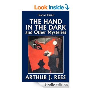 The Hand in the Dark and Other Mysteries by Arthur J. Rees (Halcyon Classics) eBook: John Rea Watson, Arthur J. Rees: Kindle Store