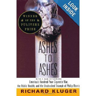 Ashes to Ashes: America's Hundred Year Cigarette War, the Public Health, and the Unabashed Triumph of Philip Morris: Richard Kluger: 9780375700361: Books