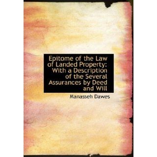 Epitome of the Law of Landed Property: With a Description of the Several Assurances by Deed and Will (Large Print Edition) (9780554581804): Manasseh Dawes: Books