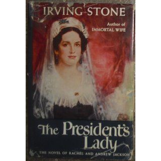 The President's Lady: The Novel of Rachel and Andrew Jackson: Irving Stone: Books