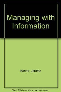 Managing With Information Systems Jerome Kanter 9780135616147 Books
