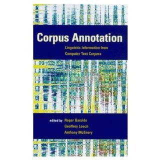 Corpus Annotation: Linguistic Information from Computer Text Corpora: R.G. Garside, Geoffrey Leech, Anthony Mark Mcenery: 9780582298378: Books