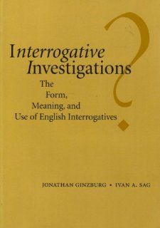 Interrogative Investigations The Form, Meaning, and Use of English Interrogatives (Center for the Study of Language and Information   Lecture Notes) (9781575862781) Ivan A. Sag, Jonathan Ginzburg Books