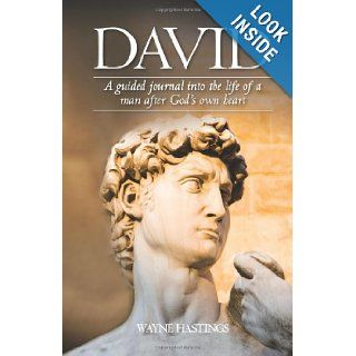 David: A Guided Journal Into the Life of a Man After God's Own Heart: A Guided Journal Into the Life of a Man After God's Heart: Wayne Hastings: 9781463588465: Books