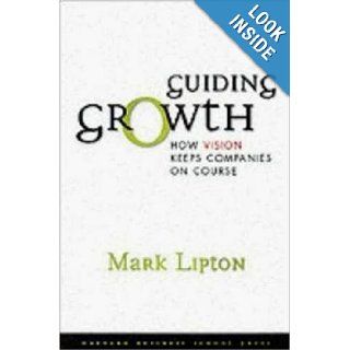 Guiding Growth: How Vision Keeps Companies on Course: Mark Lipton: 9781578517060: Books