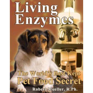 Living Enzymes: The World's Best Kept Pet Food Secret: Robert Mueller, BSc, Pharm., Hugh Harrison: 9780979927515: Books