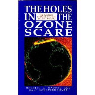 The Holes in the Ozone Scare: The Scientific Evidence That the Sky Isn't Falling: Rogelio A. Maduro, Ralf Schauerhammer: 9780962813405: Books