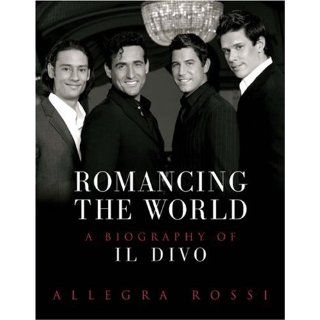 Romancing the World: A Biography of Il Divo: Allegra Rossi: 9780752875194: Books
