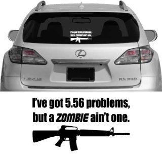 I've Got 5.56 Problems, But A ZOMBIE Ain't One   Vehicle Decal, Car Decal, Bumper Sticker, Laptop Decal   Vinyl Color: White: Everything Else
