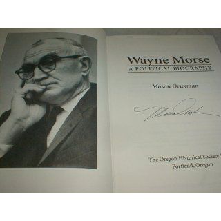 Wayne Morse: A Political Biography: Mason Drukman: 9780875952635: Books