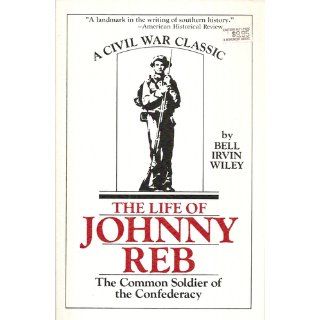 The Life of Johnny Reb: The Common Soldier of the Confederacy: Bell Irvin Wiley: 9780807104750: Books