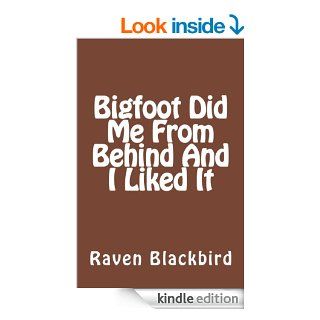 Bigfoot Did Me From Behind And I Liked It (I Banged) eBook: Raven Blackbird: Kindle Store