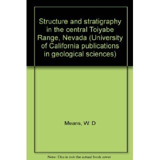 Structure and stratigraphy in the central Toiyabe Range, Nevada (University of California publications in geological sciences): W. D Means: Books