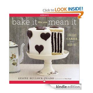 Bake It Like You Mean It Gorgeous Cakes from Inside Out   Kindle edition by Gesine Bullock Prado, Tina Rupp. Cookbooks, Food & Wine Kindle eBooks @ .