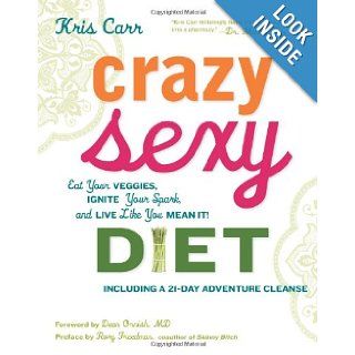 Crazy Sexy Diet Eat Your Veggies, Ignite Your Spark, and Live Like You Mean It Kris Carr, Rory Freedman, Dean Ornish M.D. 9781599218014 Books