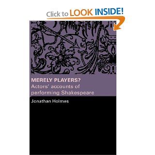 Merely Players?: Actors' Accounts of Performing Shakespeare: Jonathan Holmes: 9780415319577: Books