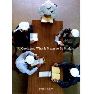 Al Qaeda and What It Means to Be Modern: John Gray: 9781565849877: Books