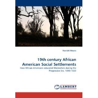 19th century African American Social Settlements: How African Americans educated themselves during the Progressive Era, 1890 1920: Harriett Means: 9783844309515: Books