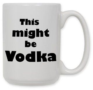 15 Ounce Ceramic Coffee Mug   Might be Vodka   By Art Plates: Funny Coffee Mugs: Kitchen & Dining
