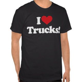 I Love Trucks! T Shirts