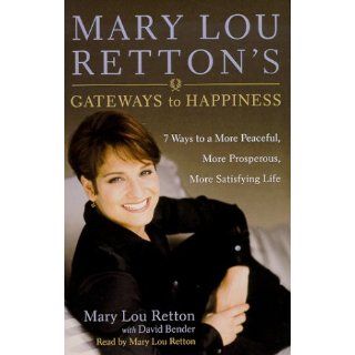 Mary Lou Retton's Gateways To Happiness : 7 Ways to a More Peaceful, More Prosperous, More Satisfying Life: David Bender, Mary Lou Retton: 9780553527452: Books