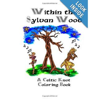 Within the Sylvan Wood: A Celtic Knot Coloring Book: Mr. Gregory Alan Baker, Mrs Stacey Janette Baker, Mrs Gwen Cooper: 9781475235265: Books