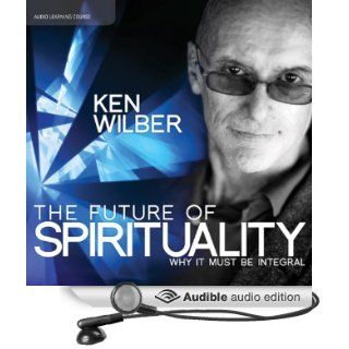 The Future of Spirituality: Why It Must Be Integral (Audible Audio Edition): Ken Wilber: Books