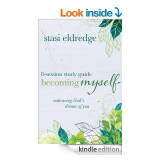 Becoming Myself 8 Session Study Guide: Embracing God's Dream of You eBook: Stasi Eldredge: Kindle Store