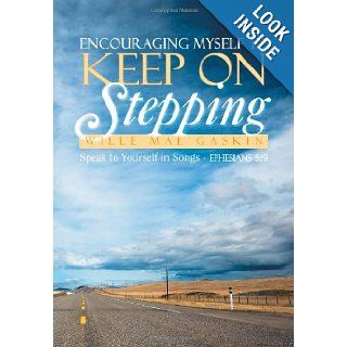 Encouraging Myself to Keep on Stepping: Speak to Yourself in Songs   Ephesians 5:19: Wille Mae Gaskin: 9781479707423: Books