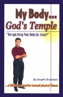 My body   God's temple: Are you using your body for Jesus?: Joseph Christiano: 9780962305825: Books