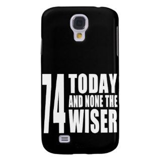 Funny 74th Birthdays : 74 Today and None the Wiser Galaxy S4 Covers