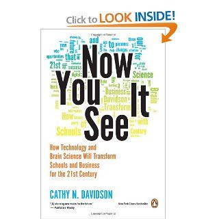Now You See It: How Technology and Brain Science Will Transform Schools and Business for the 21st Century: Cathy N. Davidson: 9780143121268: Books