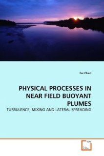 PHYSICAL PROCESSES IN NEAR FIELD BUOYANT PLUMES: TURBULENCE, MIXING AND LATERAL SPREADING: Fei Chen: 9783639299960: Books