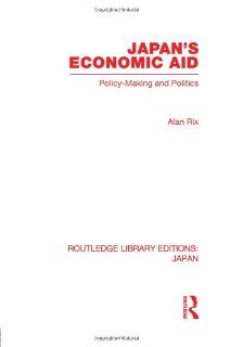 Japan's Economic Aid: Policy Making and Politics (9780415845465): Alan Rix: Books