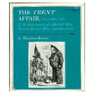 The Trent Affair, November, 1861: U.S. detainment of a British ship nearly brings war with England (A Focus book): Theodore Roscoe: 9780531024553: Books