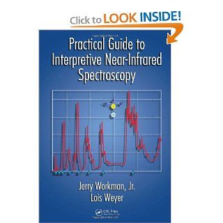 Practical Guide to Interpretive Near Infrared Spectroscopy: Jerry Workman Jr., Lois Weyer: 9781584885948: Books