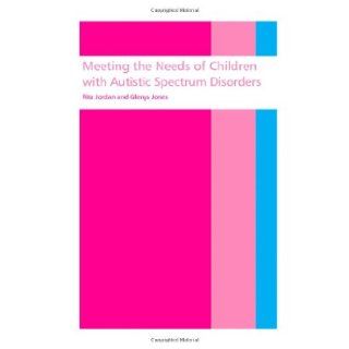 Meeting the needs of children with autistic spectrum disorders: Rita Jordan, Glenys Jones: 9781853465826: Books