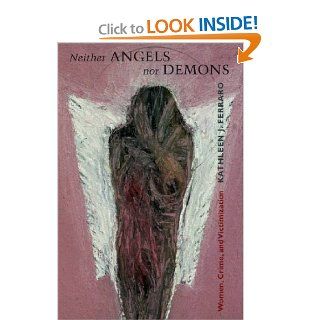 Neither Angels nor Demons: Women, Crime, and Victimization (Northeastern Series on Gender, Crime, and Law): Kathleen Ferraro: 9781555536633: Books