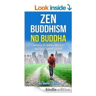 Zen Buddhism   No Buddha: Lessons In Spirituality For An Ego Centred Society (Spirituality, Meditation, Life Choices Book 4)   Kindle edition by David Carlyle, zen buddhism, zen buddhist, buddhism, spiritual growth, spiritual awakening, buddhism for beginn