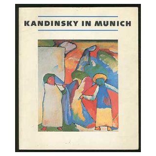 Kandinsky in Munich: Eighteen Ninety Six to Nineteen Fourteen: Wassily Kandinsky, Peg Weiss: 9780892070305: Books