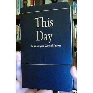 This Day (Deluxe): A Wesleyan Way of Prayer (How Is It With Your Soul?): Laurence Hull Stookey: 9780687074969: Books