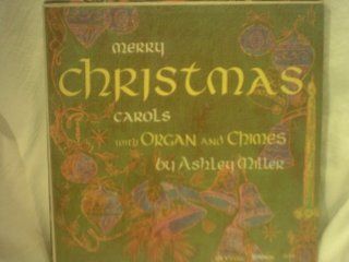 Merry Christmas Carols with Organ and Chimes: The Chimes of Christmas Accompanied By Ashley Miller At the Original Grand Wurlitzer Pipe Organ of the Radio City Music Hall: Music