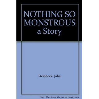 NOTHING SO MONSTROUS a Story: John Steinbeck: Books