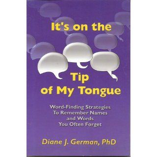 It's on the Tip of My Tongue: Word Finding Strategies to Remember Names and Words You Often Forget: Diane J. German: 9780970510303: Books