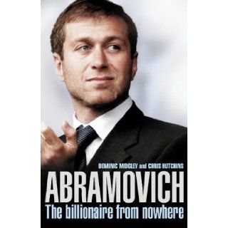 Abramovich: The Billionaire from Nowhere: Dominic Midley, Chris Hutchins: 9780007189830: Books