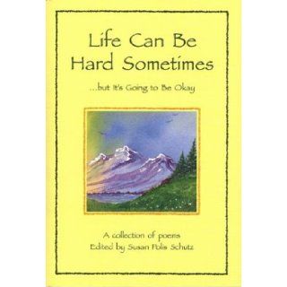 Life Can Be Hard Sometimes, But It's Going to Be Okay A Collection of Poems (Self Help) Susan Polis Schutz 9780883962817 Books