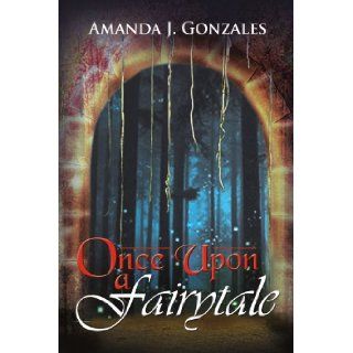 Once Upon a Fairytale: Amanda J Gonzales: 9781477145531: Books