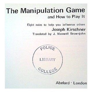 The manipulation game and how to play it: Eight rules to help you influence others: Josef Kirschner: 9780200724463: Books