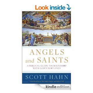 Angels and Saints A Biblical Guide to Friendship with God's Holy Ones   Kindle edition by Scott Hahn. Religion & Spirituality Kindle eBooks @ .